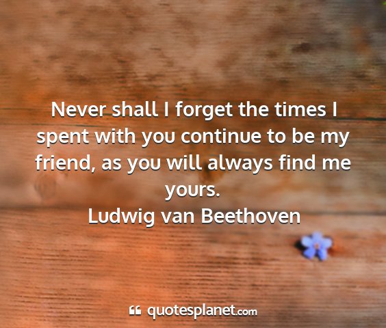 Ludwig van beethoven - never shall i forget the times i spent with you...