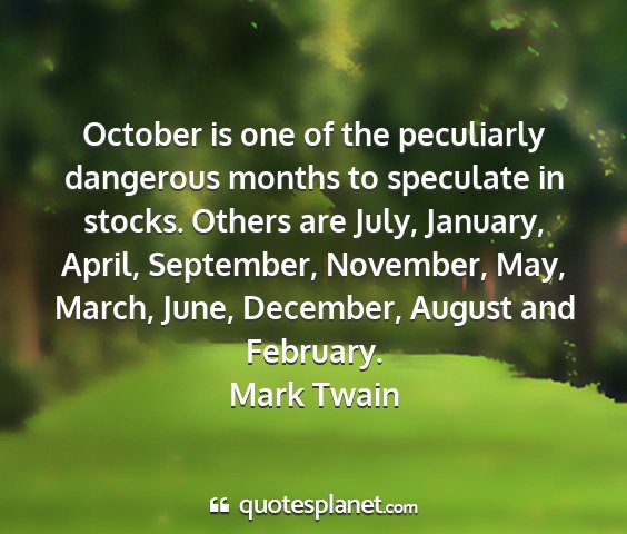 Mark twain - october is one of the peculiarly dangerous months...