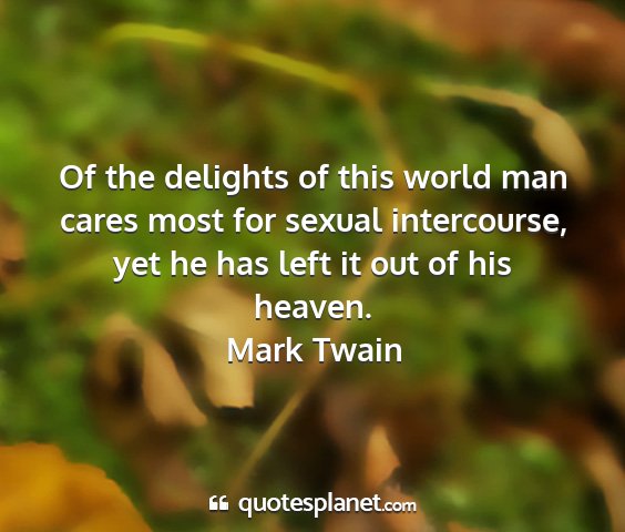 Mark twain - of the delights of this world man cares most for...