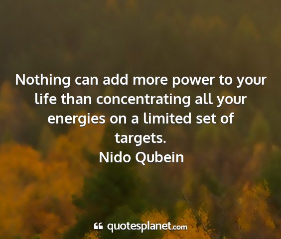 Nido qubein - nothing can add more power to your life than...
