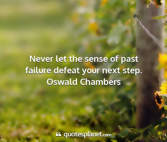 Oswald chambers - never let the sense of past failure defeat your...