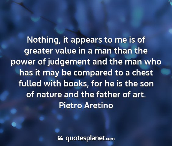 Pietro aretino - nothing, it appears to me is of greater value in...