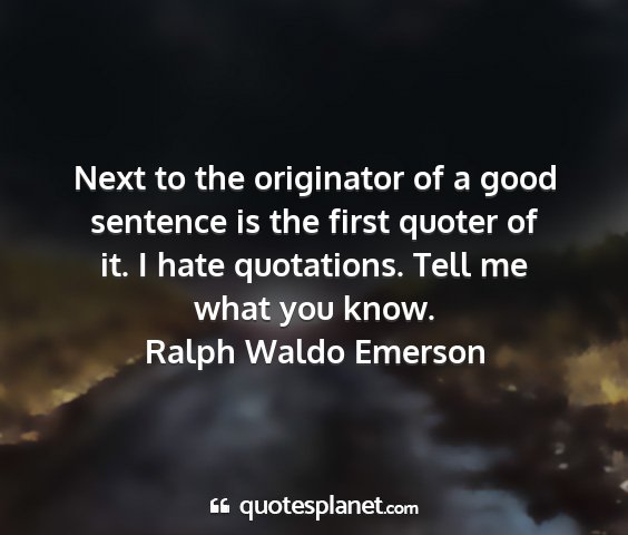 Ralph waldo emerson - next to the originator of a good sentence is the...