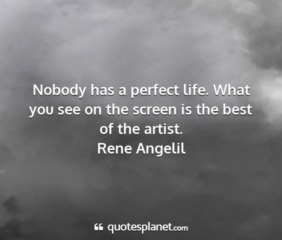 Rene angelil - nobody has a perfect life. what you see on the...