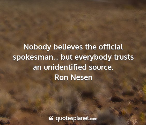 Ron nesen - nobody believes the official spokesman... but...