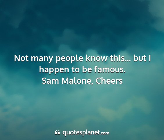 Sam malone, cheers - not many people know this... but i happen to be...