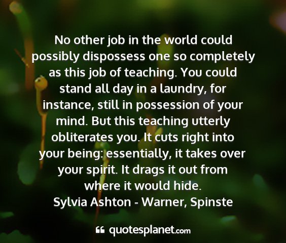 Sylvia ashton - warner, spinste - no other job in the world could possibly...