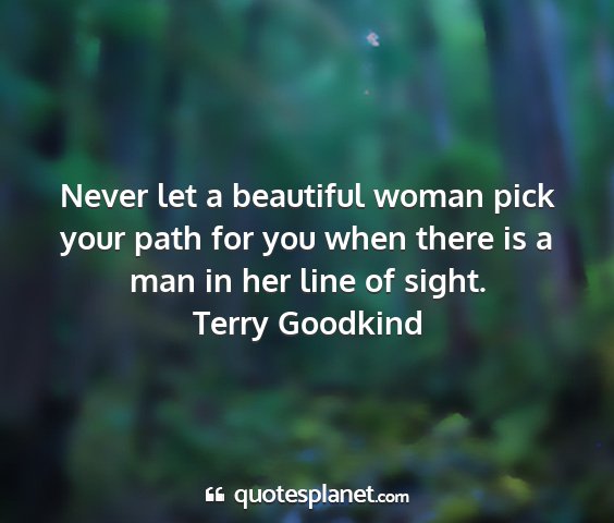 Terry goodkind - never let a beautiful woman pick your path for...