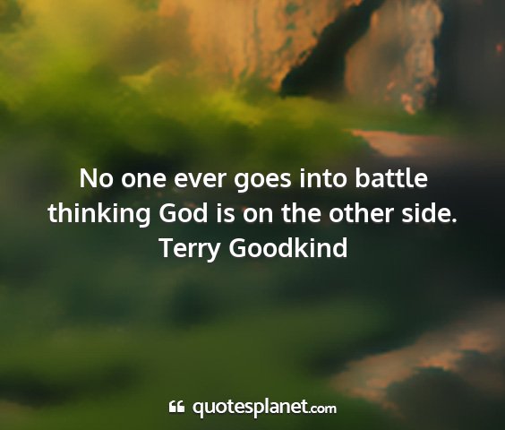 Terry goodkind - no one ever goes into battle thinking god is on...