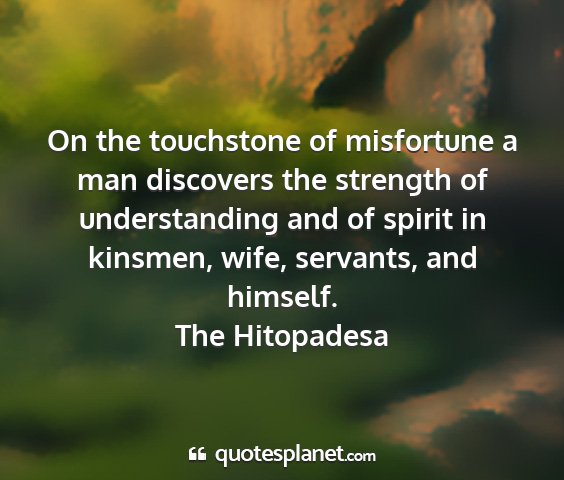 The hitopadesa - on the touchstone of misfortune a man discovers...