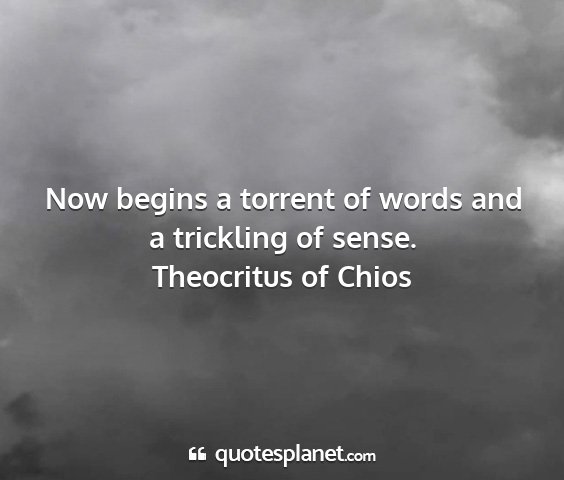 Theocritus of chios - now begins a torrent of words and a trickling of...