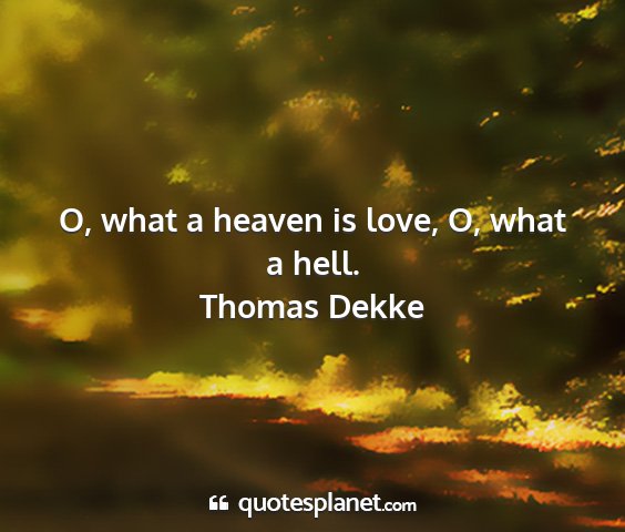 Thomas dekke - o, what a heaven is love, o, what a hell....