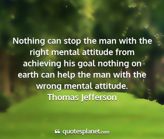 Thomas jefferson - nothing can stop the man with the right mental...