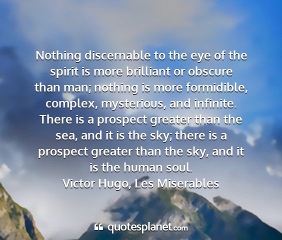 Victor hugo, les miserables - nothing discernable to the eye of the spirit is...
