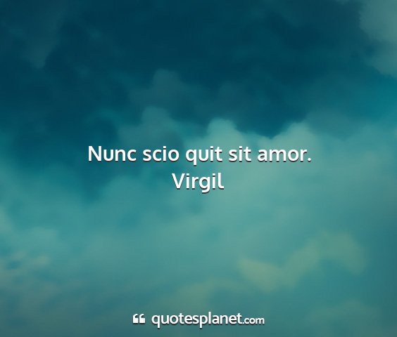 Virgil - nunc scio quit sit amor....