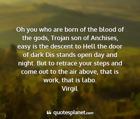 Virgil - oh you who are born of the blood of the gods,...