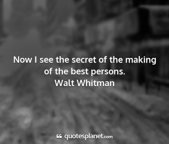 Walt whitman - now i see the secret of the making of the best...