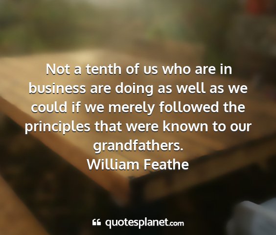 William feathe - not a tenth of us who are in business are doing...