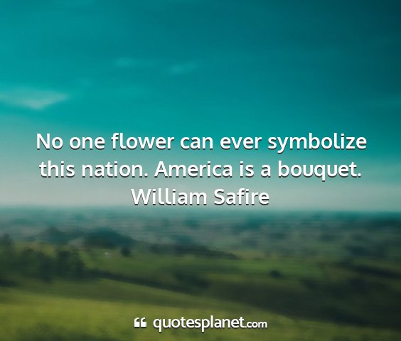 William safire - no one flower can ever symbolize this nation....