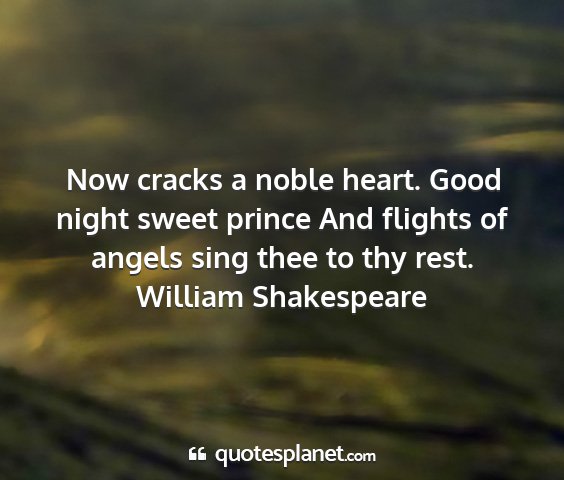 William shakespeare - now cracks a noble heart. good night sweet prince...