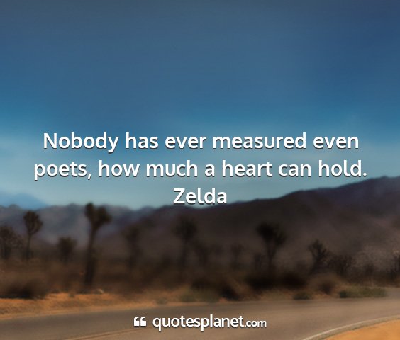 Zelda - nobody has ever measured even poets, how much a...