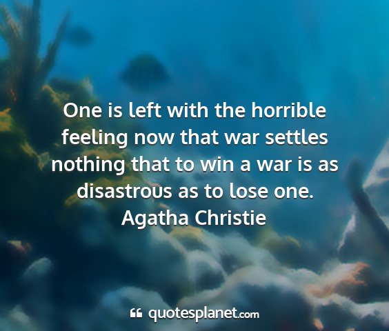 Agatha christie - one is left with the horrible feeling now that...