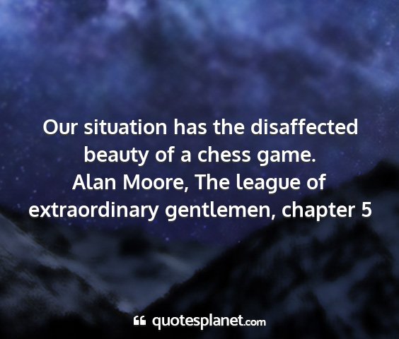 Alan moore, the league of extraordinary gentlemen, chapter 5 - our situation has the disaffected beauty of a...