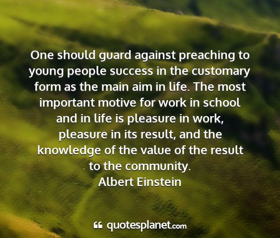 Albert einstein - one should guard against preaching to young...