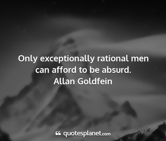 Allan goldfein - only exceptionally rational men can afford to be...