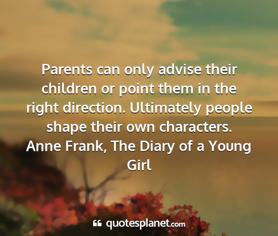 Anne frank, the diary of a young girl - parents can only advise their children or point...