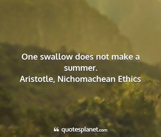 Aristotle, nichomachean ethics - one swallow does not make a summer....