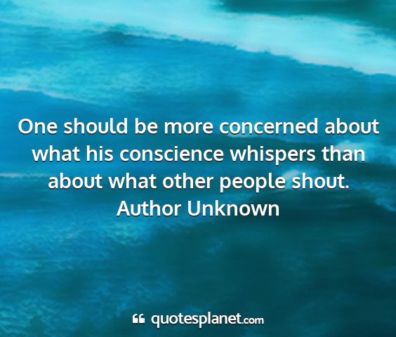 Author unknown - one should be more concerned about what his...