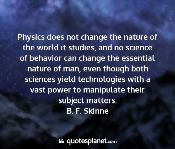 B. f. skinne - physics does not change the nature of the world...