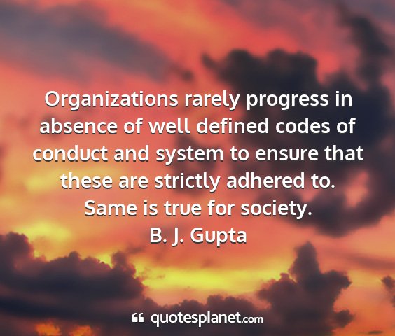 B. j. gupta - organizations rarely progress in absence of well...