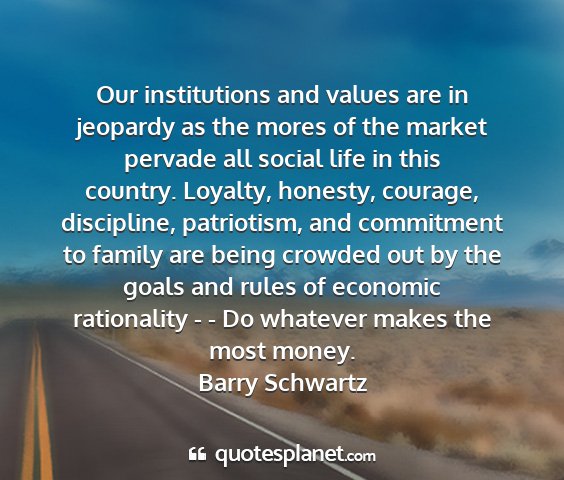 Barry schwartz - our institutions and values are in jeopardy as...