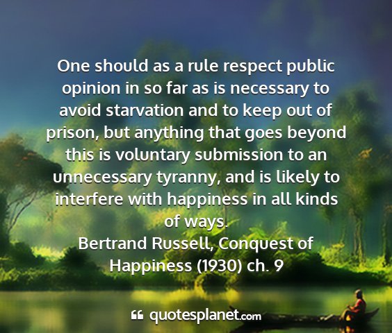 Bertrand russell, conquest of happiness (1930) ch. 9 - one should as a rule respect public opinion in so...