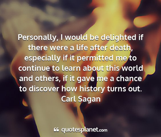 Carl sagan - personally, i would be delighted if there were a...