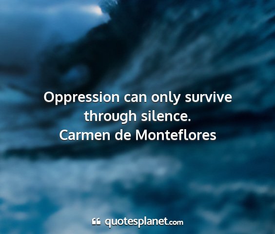 Carmen de monteflores - oppression can only survive through silence....