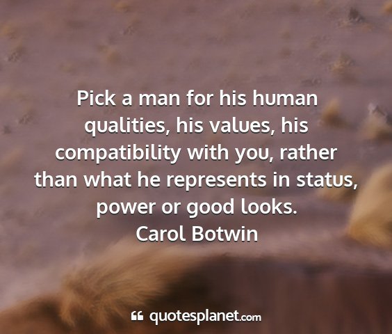 Carol botwin - pick a man for his human qualities, his values,...
