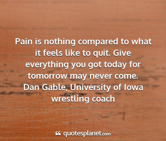 Pain is nothing compared to what it feels like to...