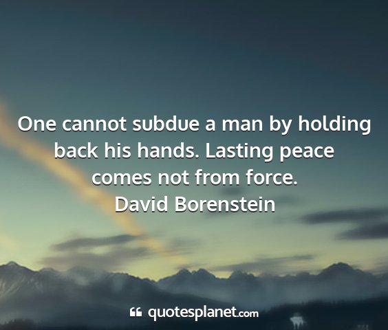 David borenstein - one cannot subdue a man by holding back his...