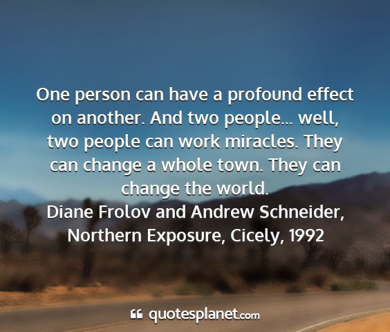 Diane frolov and andrew schneider, northern exposure, cicely, 1992 - one person can have a profound effect on another....