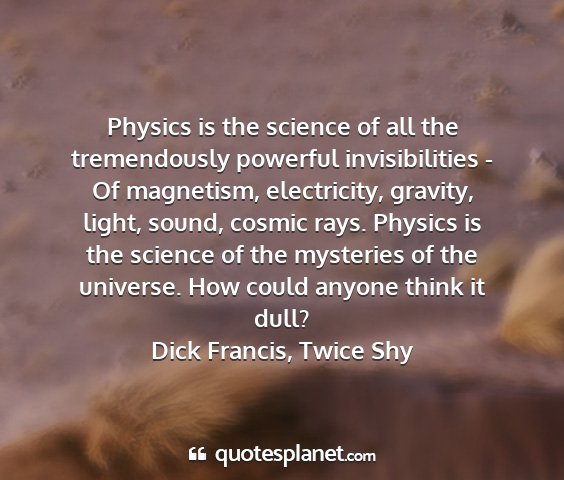 Dick francis, twice shy - physics is the science of all the tremendously...