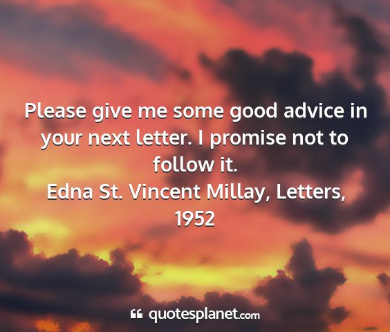 Edna st. vincent millay, letters, 1952 - please give me some good advice in your next...