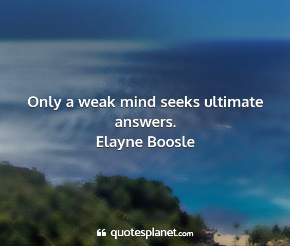 Elayne boosle - only a weak mind seeks ultimate answers....