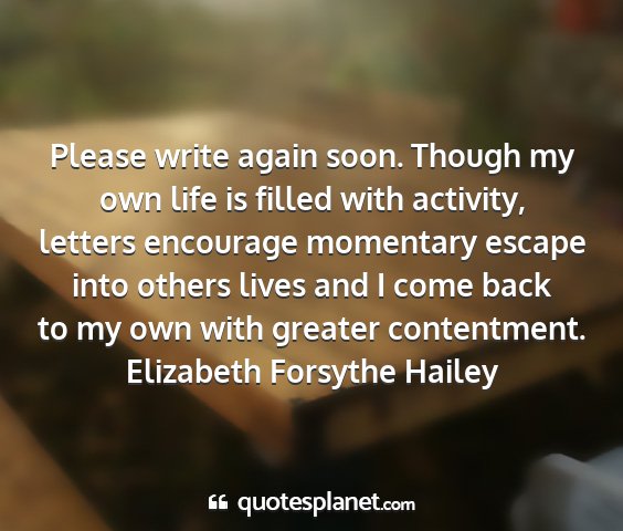 Elizabeth forsythe hailey - please write again soon. though my own life is...
