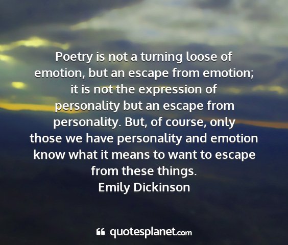 Emily dickinson - poetry is not a turning loose of emotion, but an...