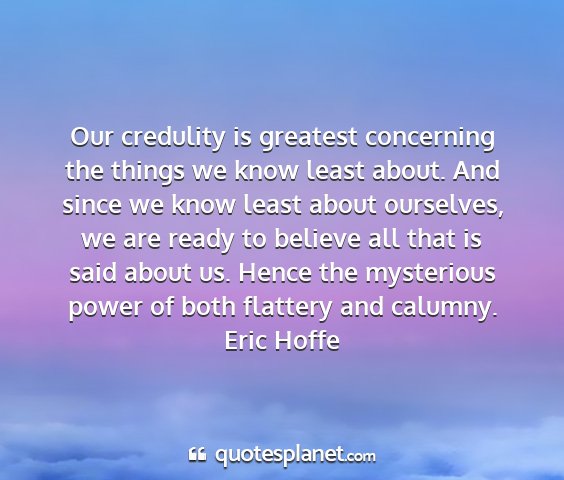 Eric hoffe - our credulity is greatest concerning the things...