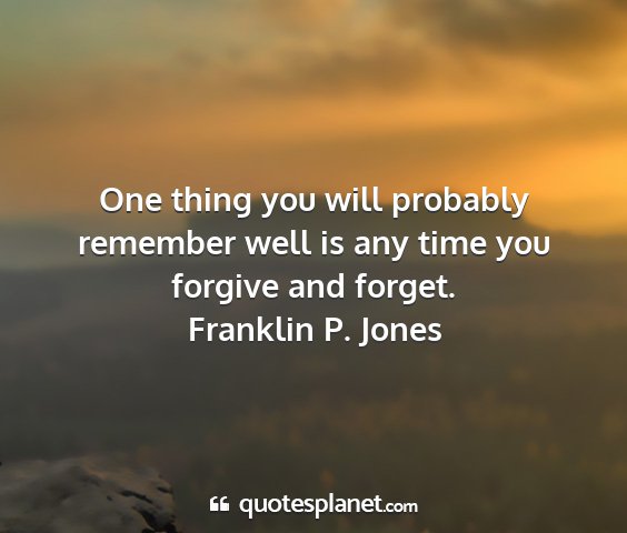 Franklin p. jones - one thing you will probably remember well is any...