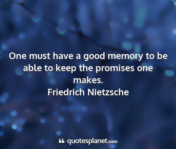 Friedrich nietzsche - one must have a good memory to be able to keep...